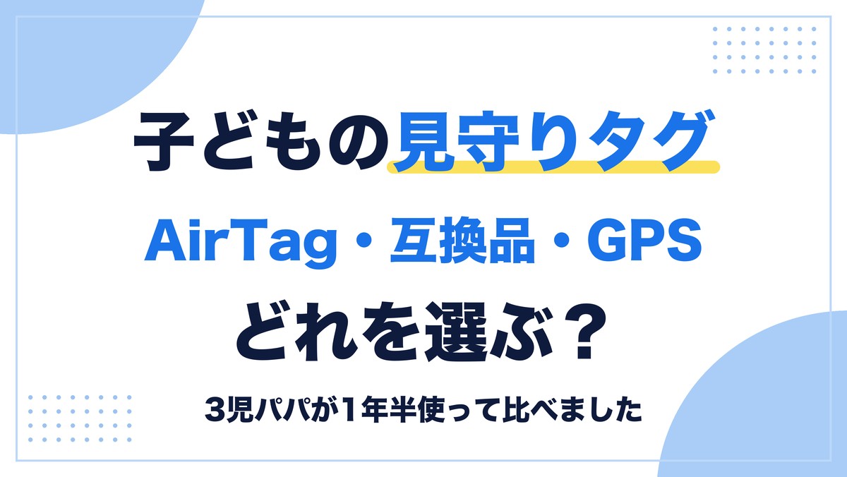子どもの見守りタグ AirTag・互換品・GPS どれを選ぶ？